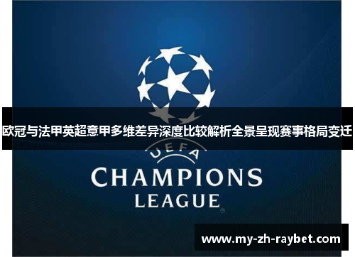 欧冠与法甲英超意甲多维差异深度比较解析全景呈现赛事格局变迁