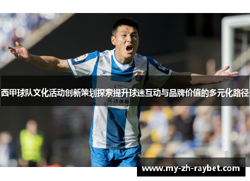 西甲球队文化活动创新策划探索提升球迷互动与品牌价值的多元化路径 西甲球队文化活动创新策划探索提升球迷互动与品牌价值的多元化路径