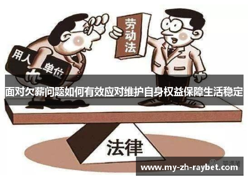 面对欠薪问题如何有效应对维护自身权益保障生活稳定 面对欠薪问题如何有效应对维护自身权益保障生活稳定